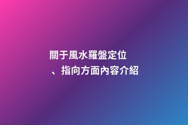 關于風水羅盤定位、指向方面內容介紹